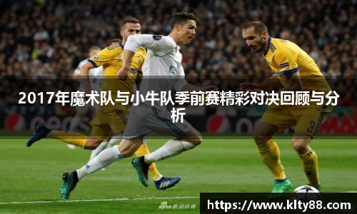 2017年魔术队与小牛队季前赛精彩对决回顾与分析