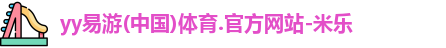米乐yy易游